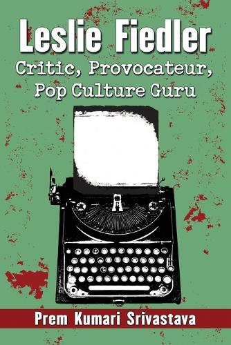 Бумажная книга «Leslie Fiedler: Critic, Provocateur, Pop Culture Guru», автор Прем Кумари Шривастава - фото №1