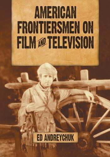 Бумажная книга «American Frontiersmen on Film and Television: Boone, Crockett, Bowie, Houston, Bridger and Carson», автор Эд Андрейчук - фото №1
