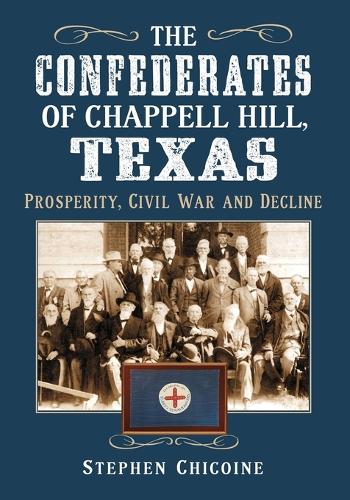 Паперова книга «The  Confederates of Chappell Hill, Texas: Prosperity, Civil War and Decline», автор Стівен Чікойн - фото №1