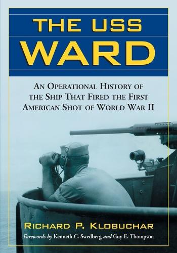 Бумажная книга «The USS Ward: An Operational History of the Ship That Fired the First American Shot of World War II», автор Ричард П. Клобучар - фото №1