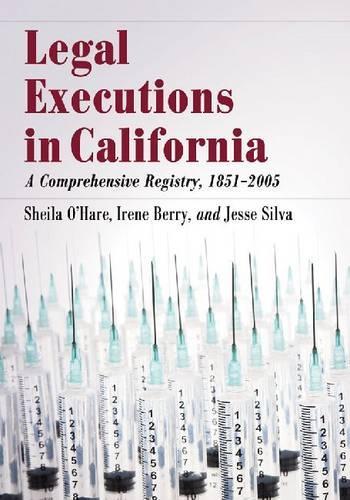 Бумажная книга «Legal Executions in California: A Comprehensive Registry, 1851-2005», авторов Ирен Берри, Джесси Сильва, Шейла О'Хейр - фото №1