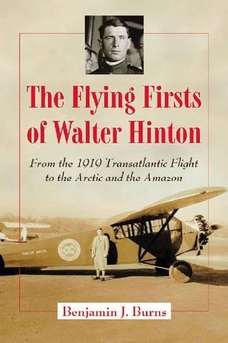 Бумажная книга «The  Flying Firsts of Walter Hinton: From the 1919 Transatlantic Flight to the Arctic and the Amazon», автор Бенджамин Дж. Бернс - фото №1