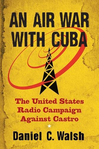 Бумажная книга «An Air War with Cuba: The United States Radio Campaign Against Castro», автор Дэниел К. Уолш - фото №1