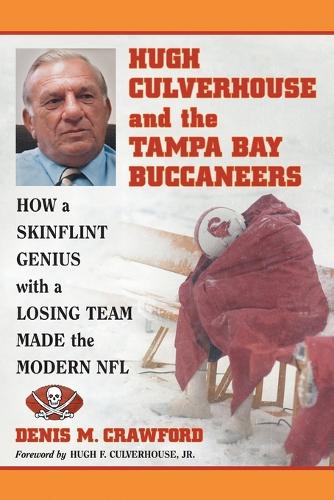 Бумажная книга «Hugh Culverhouse and the Tampa Bay Buccaneers: How a Skinflint Genius with a Losing Team Made the Modern NFL», автор Денис М. Кроуфорд - фото №1