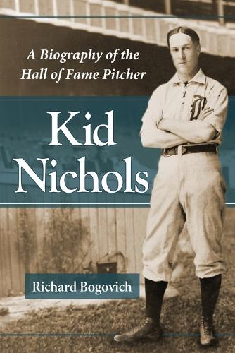 Бумажная книга «Kid Nichols: A Biography of the Hall of Fame Pitcher», автор Ричард Богович - фото №1