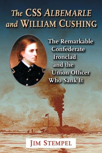 Бумажная книга «The  C.S.S. Albemarle and William Cushing: The Remarkable Confederate Ironclad and the Union Officer Who Sank It», автор Джим Стемпел - фото №1