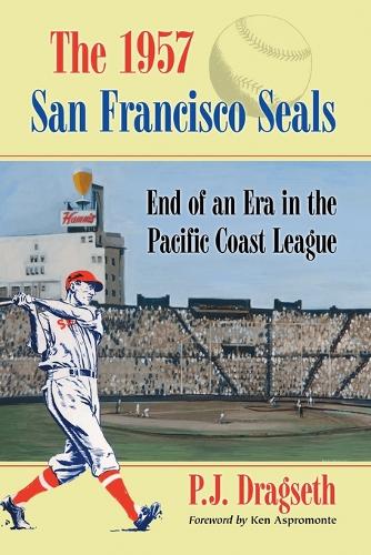 Паперова книга «The 1957 San Francisco Seals: End of an Era in the Pacific Coast League», автор П. Дж. Драгсет - фото №1