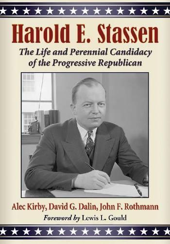 Бумажная книга «Harold E. Stassen: The Life and Perennial Candidacy of the Progressive Republican», авторов Алек Кирби, Дэвид Г. Далин, Джон Ф. Ротманн - фото №1