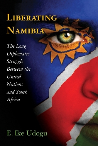 Бумажная книга «Liberating Namibia: The Long Diplomatic Struggle Between the United Nations and South Africa», автор Э. Айк Удогу - фото №1