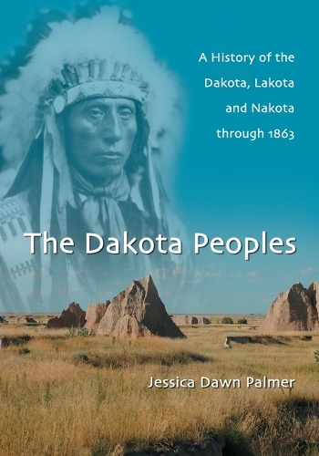 Бумажная книга «The  Dakota Peoples: A History of the Dakota, Lakota and Nakota through 1863», автор Джессика Даун Палмер - фото №1