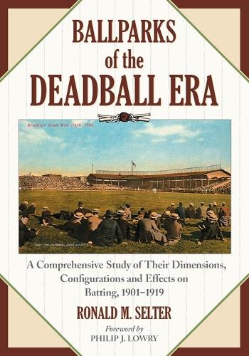 Бумажная книга «Ballparks of the Deadball Era: A Comprehensive Study of Their Dimensions, Configurations and Effects on Batting, 1901-1919», автор Рональд М. Селтер - фото №1