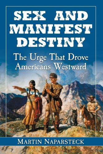 Бумажная книга «Sex and Manifest Destiny: The Urge That Drove Americans Westward», автор Мартин Напарстек - фото №1