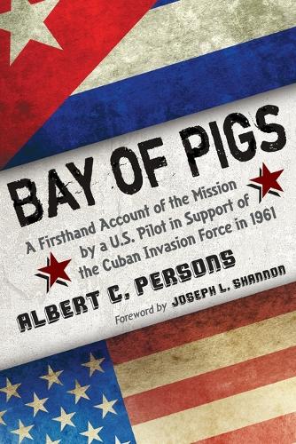 Бумажная книга «Bay of Pigs: A Firsthand Account of the Mission by a U.S. Pilot in Support of the Cuban Invasion Force in 1961», автор Альберт К. Персонс - фото №1