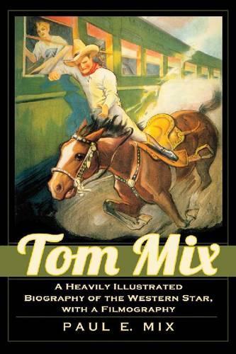 Бумажная книга «Tom Mix: A Heavily Illustrated Biography of the Western Star, with a Filmography», автор Пол Э. Микс - фото №1