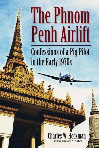 Бумажная книга «The The Phnom Penh Airlift: Confessions of a Pig Pilot in the Early 1970s», автор Чарльз В. Хекман - фото №1