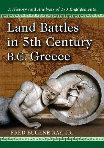 Бумажная книга «Land Battles in 5th Century BC Greece: A History and Analysis of 173 Engagements», автор Фред Юджин Рэй младший - фото №1