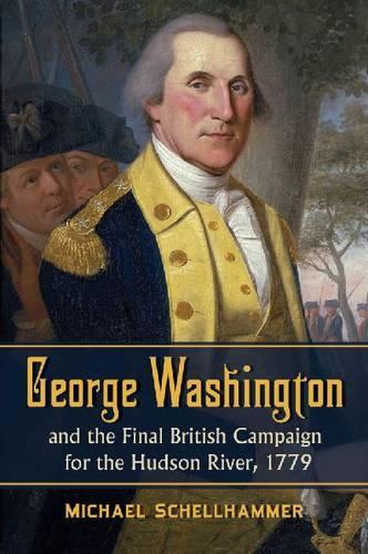 Бумажная книга «George Washington and the Final British Campaign for the Hudson River, 1779», автор Майкл Шеллхаммер - фото №1