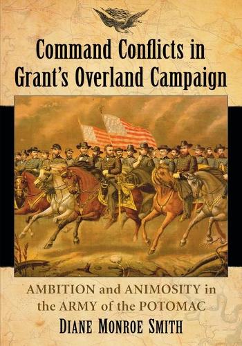 Бумажная книга «Command Conflicts in Grant's Overland Campaign: Ambition and Animosity in the Army of the Potomac», автор Диана Монро Смит - фото №1
