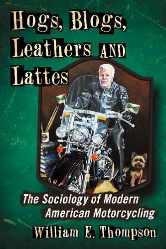 Бумажная книга «Hogs, Blogs, Leathers and Lattes: The Sociology of Modern American Motorcycling», автор Уильям Э. Томпсон - фото №1
