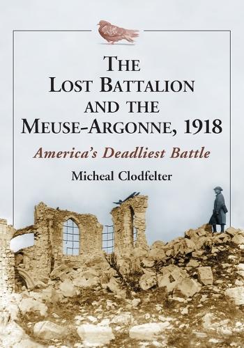 Бумажная книга «The Lost Battalion and the Meuse-Argonne, 1918: America's Deadliest Battle», автор Мишель Клодфелтер - фото №1