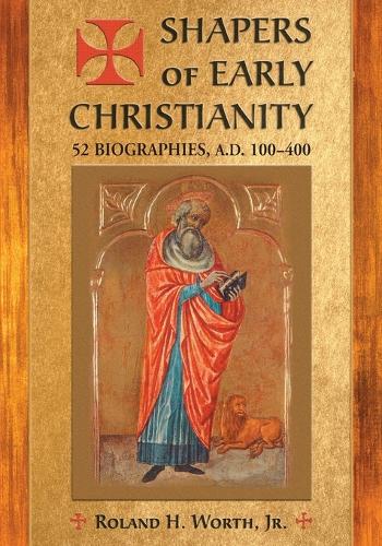 Бумажная книга «Shapers of Early Christianity: 52 Biographies, A.D. 100-400», автор Роланд Х. Уорт - фото №1