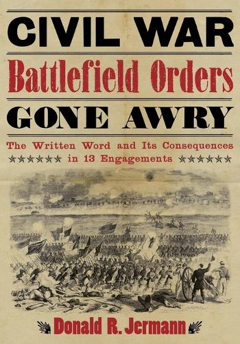 Бумажная книга «Civil War Battlefield Orders Gone Awry: The Written Word and Its Consequences in 13 Engagements», автор Дональд Р. Джерманн - фото №1