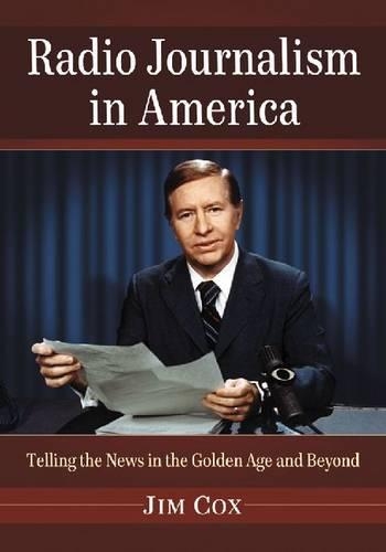 Паперова книга «Radio Journalism in America: Telling the News in the Golden Age and Beyond», автор Джим Кокс - фото №1