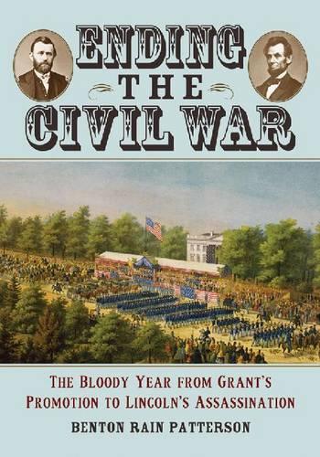 Бумажная книга «Ending the Civil War: The Bloody Year from Grant's Promotion to Lincoln's Assassination», автор Бентон Рейн Паттерсон - фото №1
