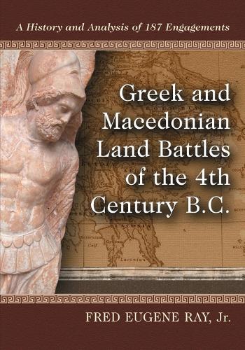 Бумажная книга «Greek and Macedonian Land Battles of the 4th Century B.C.: A History and Analysis of 187 Engagements», автор Ред Юджин Рэй-младший - фото №1