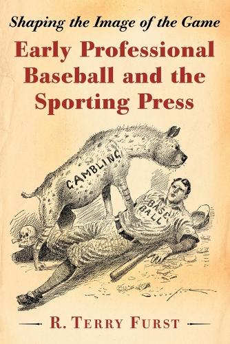 Бумажная книга «Early Professional Baseball and the Sporting Press: Shaping the Image of the Game», автор Р. Терри Фурст - фото №1
