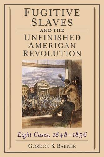 Бумажная книга «Fugitive Slaves and the Unfinished American Revolution: Eight Cases, 1848-1856», автор Гордон С. Баркер - фото №1