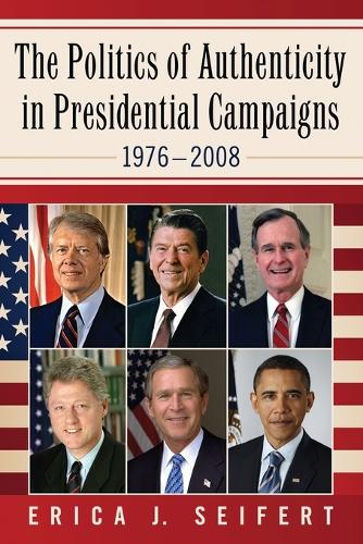 Бумажная книга «The Politics of Authenticity in Presidential Campaigns, 1976-2008», автор Эрика Дж. Сейферт - фото №1