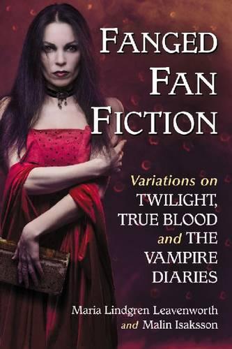 Бумажная книга «Fanged Fan Fiction: Variations on Twilight, True Blood and The Vampire Diaries», авторов Малин Исакссон, Мария Линдгрен Ливенворт - фото №1