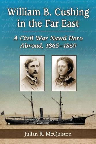 Паперова книга «William B. Cushing in the Far East: A Civil War Naval Hero Abroad, 1865-1869», автор Джуліан Р. Макквістон - фото №1