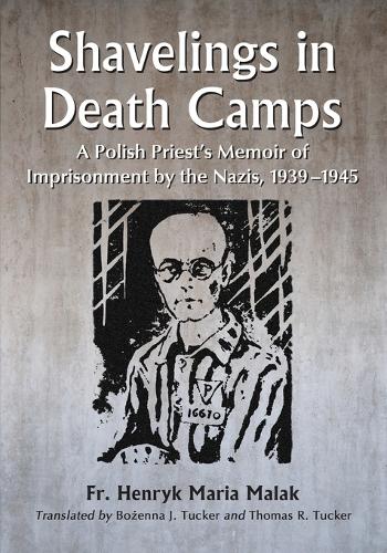 Бумажная книга «Shavelings in Death Camps: A Polish Priest's Memoir of Imprisonment by the Nazis, 1939-1945», автор Фр. Генрик Мария Малак - фото №1