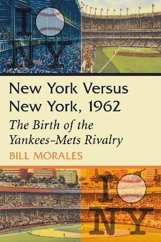 Бумажная книга «New York Versus New York, 1962: The Birth of the Yankees-Mets Rivalry», автор Билл Моралес - фото №1