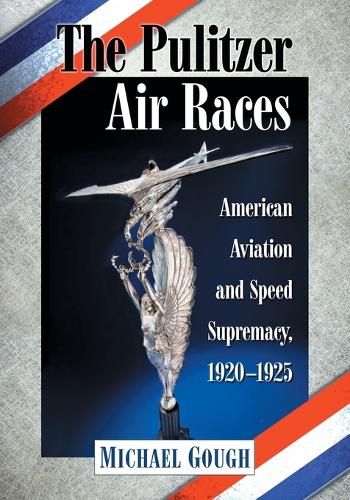 Бумажная книга «The Pulitzer Air Races: American Aviation and Speed Supremacy, 1920-1925», автор Майкл Гоф - фото №1