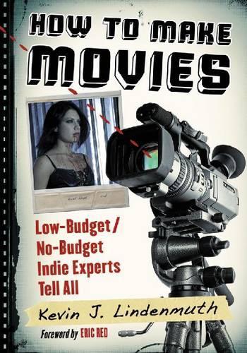 Бумажная книга «How to Make Movies: Low-Budget/No-Budget Indie Experts Tell All», автор Кевин Дж. Линденмут - фото №1