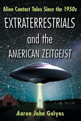 Бумажная книга «Extraterrestrials and the American Zeitgeist: Alien Contact Tales Since the 1950s», автор Аарон Джон Гуляс - фото №1