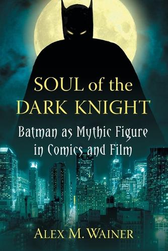 Бумажная книга «Soul of the Dark Knight: Batman as Mythic Figure in Comics and Film», автор Алекс М. Вайнер - фото №1