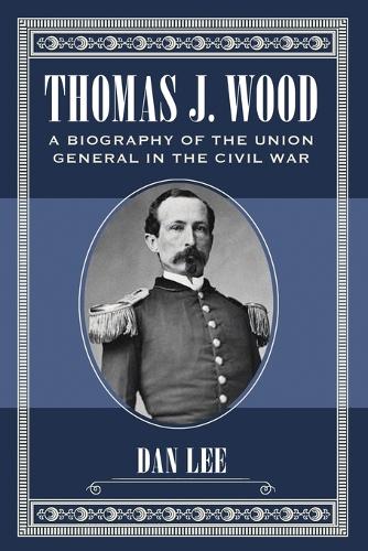 Бумажная книга «Thomas J. Wood: A Biography of the Union General in the Civil War», автор Дэн Ли - фото №1