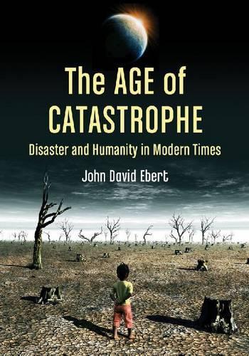 Бумажная книга «The Age of Catastrophe: Disaster and Humanity in Modern Times», автор Джон Дэвид Эберт - фото №1