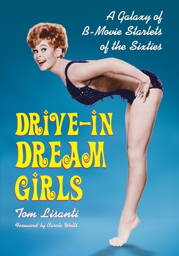 Бумажная книга «Drive-in Dream Girls: A Galaxy of B-Movie Starlets of the Sixties», автор Том Лисанти - фото №1