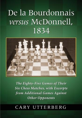 Бумажная книга «De la Bourdonnais versus McDonnell, 1834: The Eighty-Five Games of Their Six Chess Matches, with Excerpts from Additional Games Against Other Opponents», автор Кэри Уттерберг - фото №1