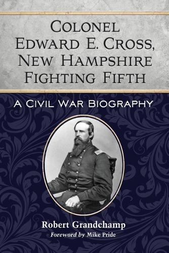 Бумажная книга «Colonel Edward E. Cross, New Hampshire Fighting Fifth: A Civil War Biography», автор Роберт Граншамп - фото №1