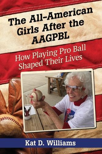 Бумажная книга «The All-American Girls After the AAGPBL: How Playing Pro Ball Shaped Their Lives», автор Кэти Д. Уильямс - фото №1