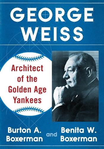 Паперова книга «George Weiss: Architect of the Golden Age Yankees», авторів Беніта В. Боксерман, Бертон А. Боксерман - фото №1