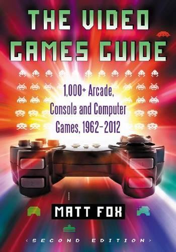 Бумажная книга «The Video Games Guide: 1,000+ Arcade, Console and Computer Games, 1962-2012, 2d ed.», автор Мэтт Фокс - фото №1
