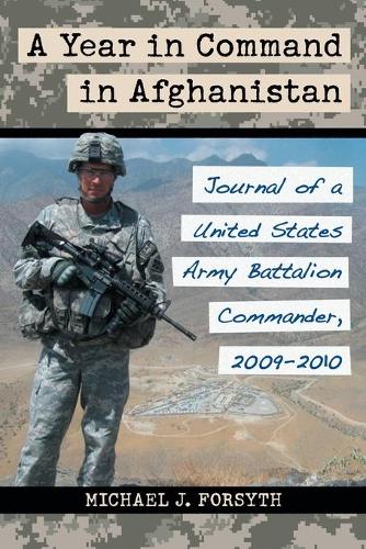Бумажная книга «A Year in Command in Afghanistan: Journal of a United States Army Battalion Commander, 2009-2010», автор Майкл Дж. Форсайт - фото №1