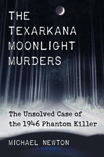 Бумажная книга «The Texarkana Moonlight Murders: The Unsolved Case of the 1946 Phantom Killer», автор Майкл Ньютон - фото №1